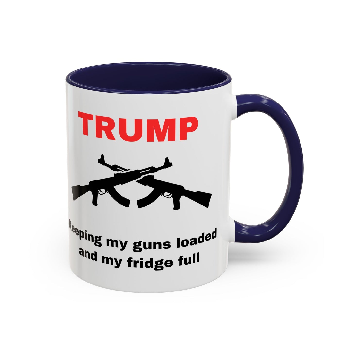 Trump Inspired Accent Coffee Mug - Keep Guns Loaded & Fridge Full